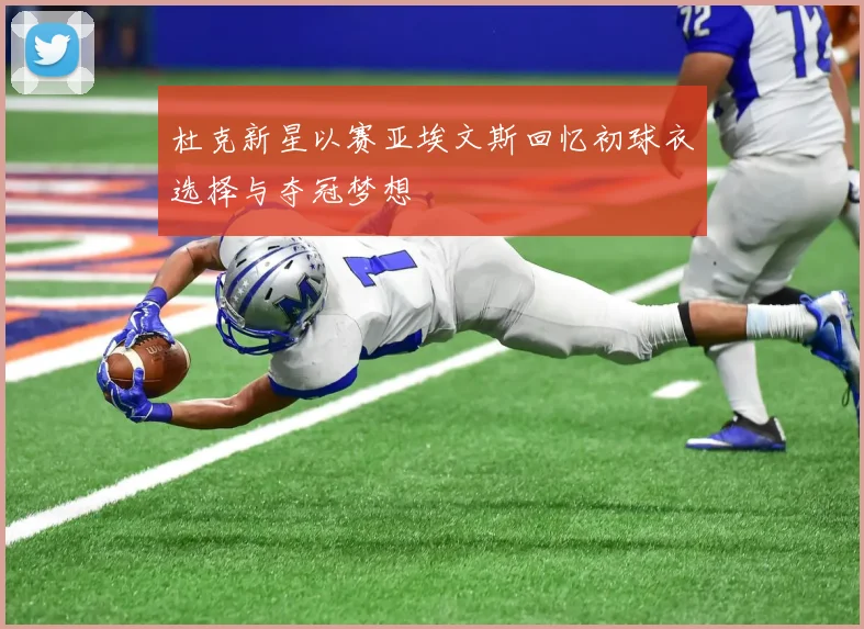杜克新星以赛亚埃文斯回忆初球衣选择与夺冠梦想