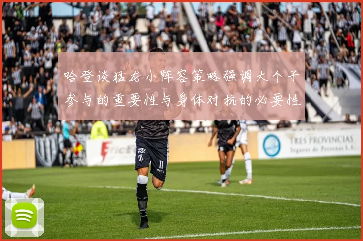 哈登谈猛龙小阵容策略强调大个子参与的重要性与身体对抗的必要性
