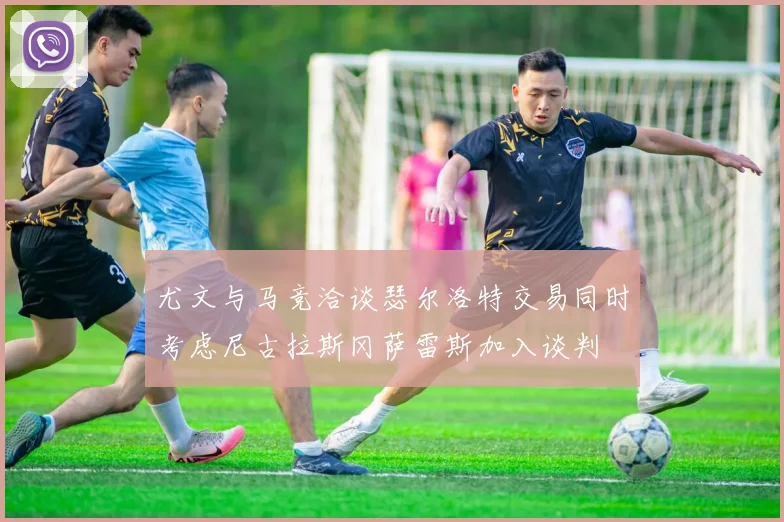 尤文与马竞洽谈瑟尔洛特交易同时考虑尼古拉斯冈萨雷斯加入谈判