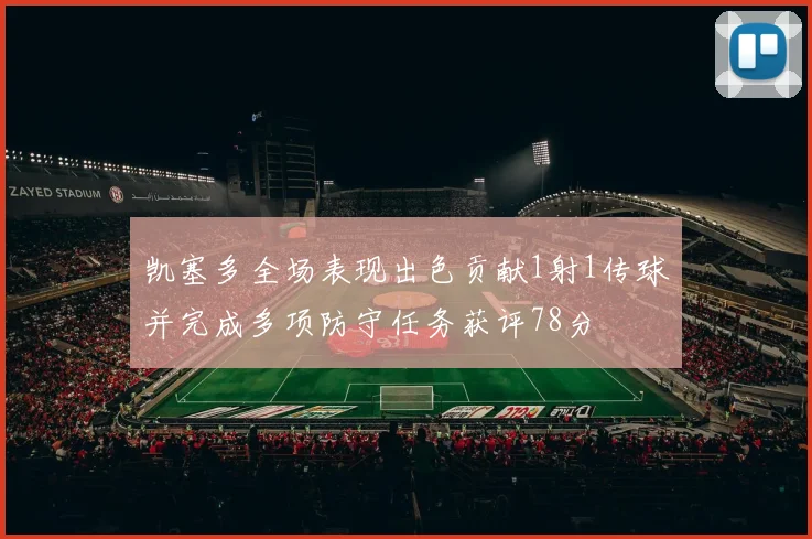 凯塞多全场表现出色贡献1射1传球并完成多项防守任务获评78分