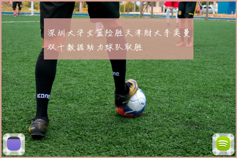 深圳大学女篮险胜天津财大李奕曼双十数据助力球队取胜